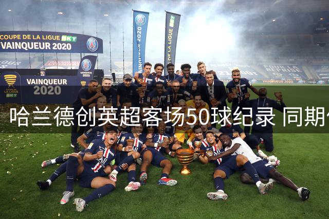哈兰德创英超客场50球纪录 同期优势达17球